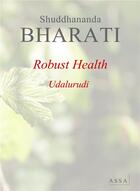 Couverture du livre « Robust health, a healthy body ensures a healthy life. » de Bharati Shuddhananda aux éditions Assa