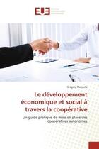 Couverture du livre « Le developpement economique et social a travers la cooperative - un guide pratique de mise en place » de Merjuste Gregory aux éditions Editions Universitaires Europeennes