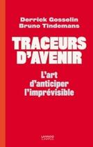 Couverture du livre « Traceurs d'avenir ; l'art d'anticiper l'imprévisible » de Gosselin Derric aux éditions Lannoo