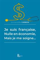 Couverture du livre « Je suis française, nulle en économie, mais je me soigne... » de Emmanuelle Carmon aux éditions Publishroom Factory