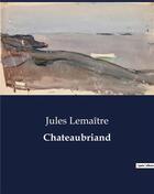 Couverture du livre « Chateaubriand » de Jules Lemaître aux éditions Culturea