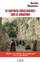 Couverture du livre « 12 (autres) idees recues sur le judaisme : mythes et realites du peuple juif en 12 questions » de David Shapira aux éditions Auteurs Du Monde