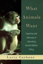 Couverture du livre « What Animals Want: Expertise and Advocacy in Laboratory Animal Welfare » de Carbone Larry aux éditions Oxford University Press Usa