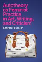 Couverture du livre « AUTOTHEORY AS FEMINIST PRACTICE IN ART, WRITING, AND CRITICISM » de Lauren Fournier aux éditions Mit Press