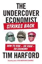 Couverture du livre « THE UNDERCOVER ECONOMIST STRIKES BACK: HOW TO RUN OR RUIN AN ECONOMY » de Tim Harford aux éditions Abacus