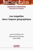 Couverture du livre « Les ine'galite's dans l'espace ge'ographique » de Clemence Cottineau et Julie Vallee aux éditions Iste