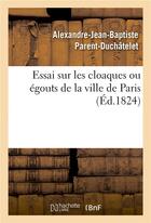 Couverture du livre « Essai sur les cloaques ou egouts de la ville de paris » de Parent-Duchatelet aux éditions Hachette Bnf