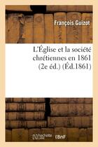 Couverture du livre « L'eglise et la societe chretiennes en 1861 (2e ed.) » de François Guizot aux éditions Hachette Bnf