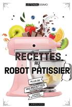 Couverture du livre « Recettes au robot pâtissier ; plus de 140 recettes gourmandes, rapides et faciles ! » de Melanie Martin aux éditions Larousse