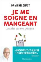 Couverture du livre « Je me soigne en mangeant ; le remède est dans l'assiette ! » de Michel Chast aux éditions Flammarion