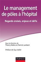 Couverture du livre « Le management de pôles à l'hôpital ; regards croisés, enjeux et défis » de Thierry Nobre et Patrick Lambert aux éditions Dunod