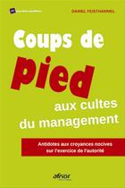 Couverture du livre « Coups de pied aux cultes du management - antidote aux croyances nocives sur l'exercice de l'autorite » de Daniel Feisthammel aux éditions Afnor Editions