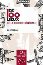 Couverture du livre « Les 100 lieux de la culture générale » de Eric Cobast aux éditions Que Sais-je ?