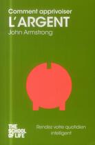 Couverture du livre « Comment apprivoiser l'argent ; the school of life » de John Armstrong aux éditions Pocket