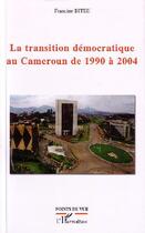 Couverture du livre « Transition démocratique au Cameroun de 1990 à 2004 » de Francine Bitee aux éditions L'harmattan