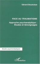 Couverture du livre « FACE AU TRAUMATISME : Approche psychanalytique : Études et témoignages » de Gérard Boukobza aux éditions Editions L'harmattan