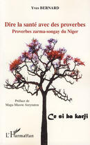 Couverture du livre « Dire la santé avec des proverbes ; proverbes zarma-songay du Niger » de Yves Bernard aux éditions Editions L'harmattan