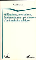 Couverture du livre « Millénarisme, messianisme, fondamentalisme : permanence d'un imaginaire politique » de Pascal Bouvier aux éditions Editions L'harmattan