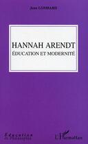 Couverture du livre « Hannah Arendt : Education et modernité » de Jean Lombard aux éditions Editions L'harmattan