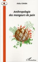 Couverture du livre « Anthropologie des mangeurs de pain » de Abdu Gnaba aux éditions L'harmattan