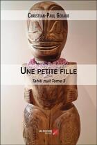 Couverture du livre « Une petite fille : Tahiti nuit (t.3) » de Christian-Paul Geraud aux éditions Editions Du Net