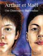 Couverture du livre « Arthur et Maël ; une dimension Inattendue » de Karine De Saga et Christian Le Moel aux éditions Books On Demand