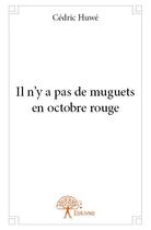 Couverture du livre « Il n'y a pas de muguets en octobre rouge » de Cedric Huwe aux éditions Edilivre