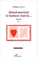 Couverture du livre « Quand pourtant le bonheur était là... : Roman - Tome 1 » de Philippe Lipchitz aux éditions L'harmattan