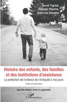 Couverture du livre « Histoire des enfants, des familles et des institutions d'assistance ; la protection de l'enfance de l'Antiquité à nos jours » de  aux éditions L'harmattan