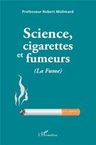 Couverture du livre « Science, cigarettes et fumeurs (la fume) » de Robert Molimard aux éditions L'harmattan