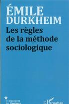 Couverture du livre « Les regles de la méthode sociologique » de Emile Durkheim aux éditions L'harmattan