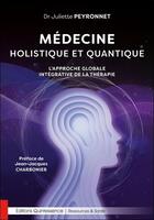 Couverture du livre « Médecine holistique et quantique : L'approche globale intégrative de la thérapie » de Juliette Peyronnet aux éditions Quintessence