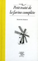 Couverture du livre « Petit traité de la farine complète » de Martine Agrech aux éditions Le Sureau