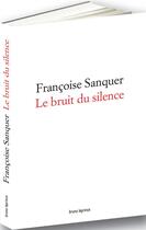 Couverture du livre « Le bruit du silence » de Francoise Sanquer aux éditions Bruno Leprince