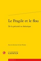 Couverture du livre « Le fragile et le flou ; de la précarité en rhétorique » de  aux éditions Classiques Garnier