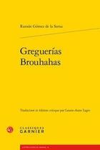 Couverture du livre « Greguerias / brouhahas » de Ramon Gomez De La Serna aux éditions Classiques Garnier