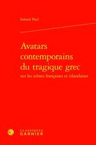 Couverture du livre « Avatars contemporains du tragique grec sur les scènes françaises et irlandaises » de Salome Paul aux éditions Classiques Garnier