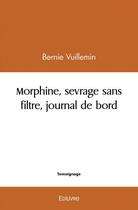 Couverture du livre « Morphine, sevrage sans filtre, journal de bord » de Vuillemin Bernie aux éditions Edilivre