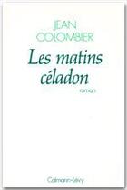 Couverture du livre « Les matins céladon » de Jean Colombier aux éditions Calmann-levy