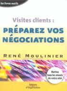 Couverture du livre « Visites clients:preparez vos negociations mettez tout les atouts de votre cote - mettez tous les ato » de René Moulinier aux éditions Organisation