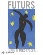 Couverture du livre « Futurs, Matisse, Miro, Calder » de  aux éditions Reunion Des Musees Nationaux