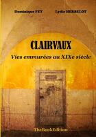 Couverture du livre « Clairvaux ; vies emmurées au XIXe siècle » de Dominique Fey et Lydie Herbelot aux éditions Fey Herbelot