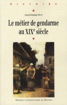 Couverture du livre « Le métier de gendarme au XIX siècle » de Arnaud-Dominique Houte aux éditions Pu De Rennes