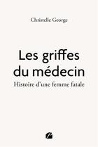 Couverture du livre « Les griffes du médecin : Histoire d'une femme fatale » de Christelle George aux éditions Editions Du Panthéon