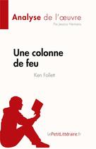Couverture du livre « Une colonne de feu, de Ken Follett : analyse de l'oeuvre » de Jessica Hermans aux éditions Lepetitlitteraire.fr