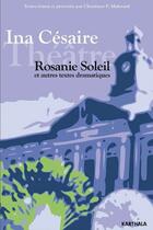 Couverture du livre « Rosanie soleil - et autres textes dramatiques » de Ina Cesaire aux éditions Karthala