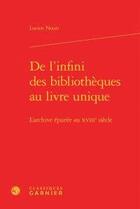 Couverture du livre « De l'infini des bibliothèques au livre unique ; l'archive épurée au XVIIIe siècle » de Lucien Nouis aux éditions Classiques Garnier