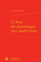 Couverture du livre « Le sens des personnages chez André Gide » de Anne-Sophie Angelo aux éditions Classiques Garnier