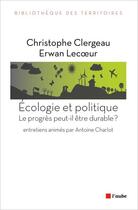 Couverture du livre « Écologie et politique ; le progrès peut-il être durable ? » de Erwan Lecoeur et Christophe Clergeau aux éditions Editions De L'aube