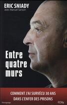 Couverture du livre « Entre quatre murs ; comment j'ai survécu 30 ans dans l'enfer des prisons » de Eric Sniady aux éditions City